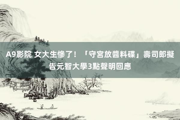 A9影院 女大生慘了！「守宮放醬料碟」壽司郎擬告　元智大學3點聲明回應